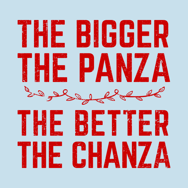 The Bigger The Panza The Better The Chanza by verde