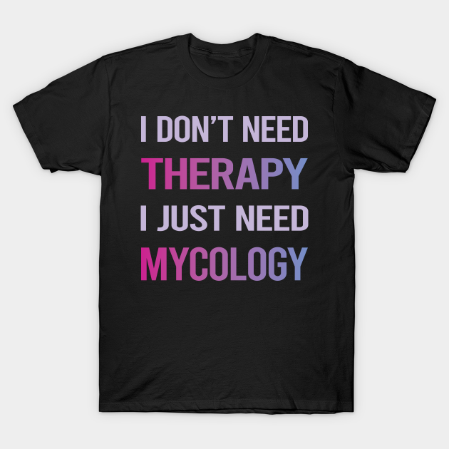 Funny Therapy Mycology Mycologist Mushrooms - Mycology - T-Shirt