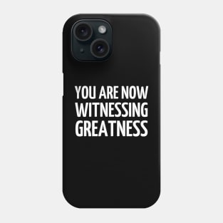 You Are Now Witnessing Greatness Phone Case