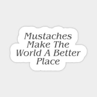 Mustaches Make The World A Better Place Magnet