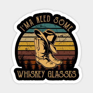 I'ma Need Some Whiskey Glasses Cowboy Hat Boots Country Music Magnet