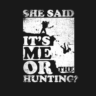 She Said It's Me Or Hunting T-Shirt