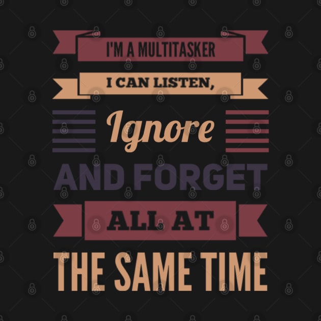 I'm A Multitasker I can listen Ignore And forget all at the same time funny sarcastic saying by BoogieCreates