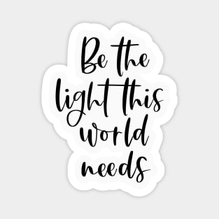 Be the light this world needs Magnet