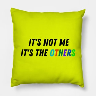 It's Not Me, It's The Others Pillow