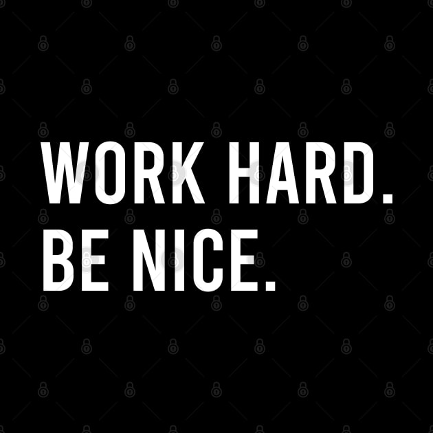 Work Hard. Be Nice. by Firts King