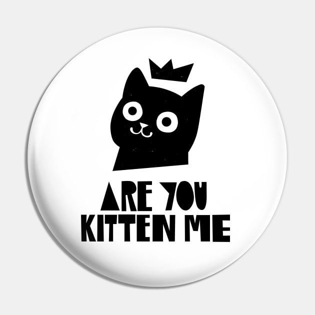 Are You Kitten Me Pin by grrrenadine