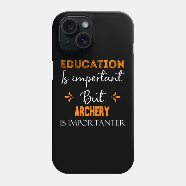 Education Is Important But archery Is Importanter, funny archery gift Phone Case by foxfieldgear