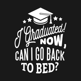 I Graduated Can I Go Back To Bed Now T-shirt T-Shirt