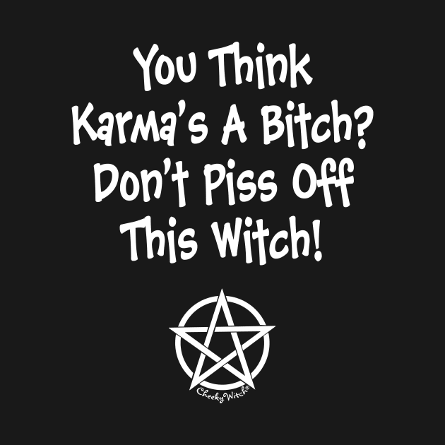 You Think Karma's a Bitch? Cheeky Witch by Cheeky Witch