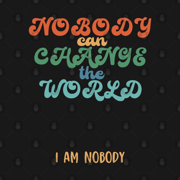 Nobody can change the world, funny quote gift idea by AS Shirts