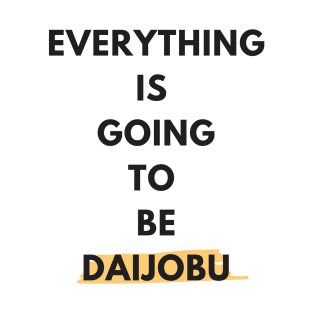 Everything Is Going To Be Daijobu T-Shirt