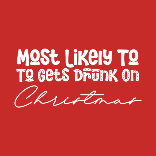 Most Likely To Gets Drunk On Christmas Funny Christmas Present T-Shirt