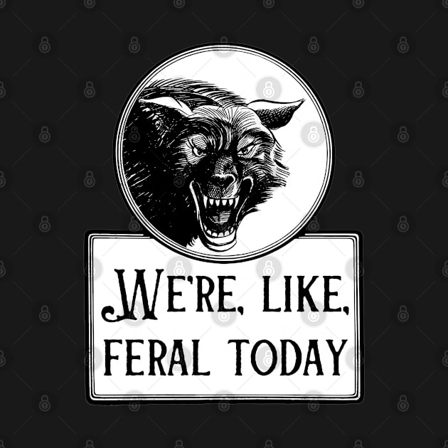 We're, Like, Feral Today by yeoldecrimepodcast