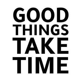 good things take time T-Shirt