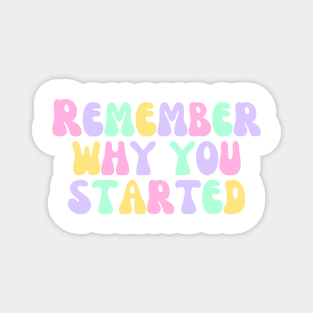 Remember Why You Started - Motivational and Inspiring Work Quotes Magnet