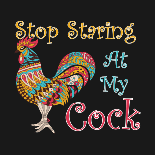 Stop Staring At My Cock T-Shirt