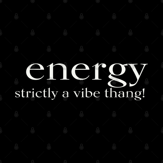 ENERGY strictly a vibe thang! by JTEESinc