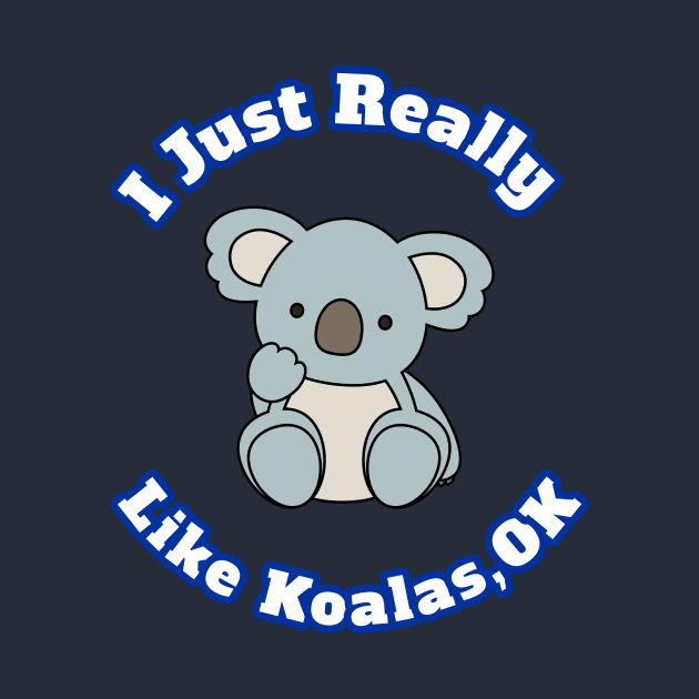 I Just Really Like Koalas, OK Cute Cartoon Koalas Lovers Gift by klimentina