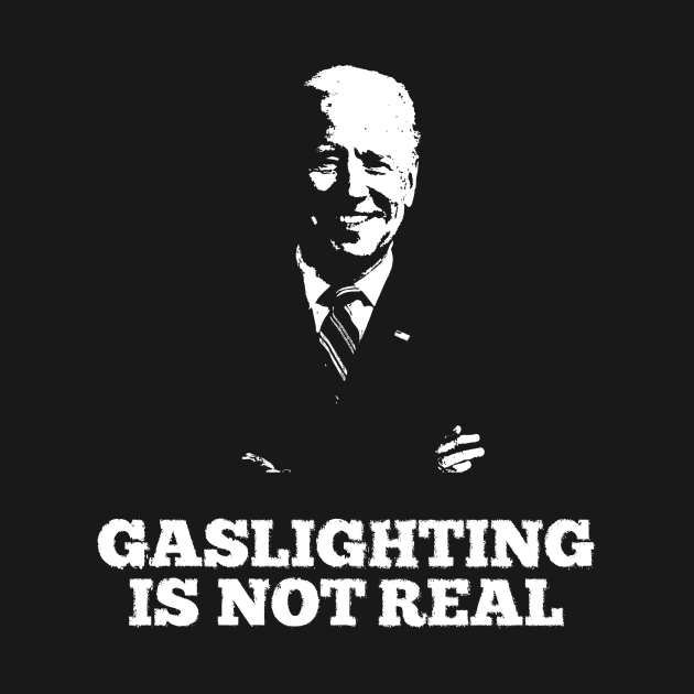 Gaslighting is not real Joe Biden by TSHIRT PLACE