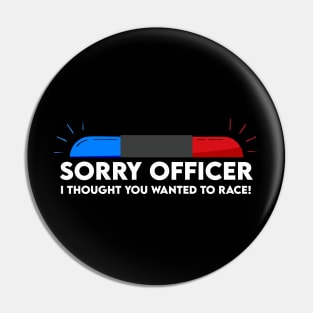 sorry officer i thought you wanted to race Pin