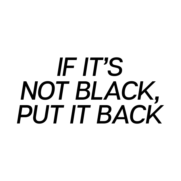 If It�s Not Black Put It Back by theoddstreet