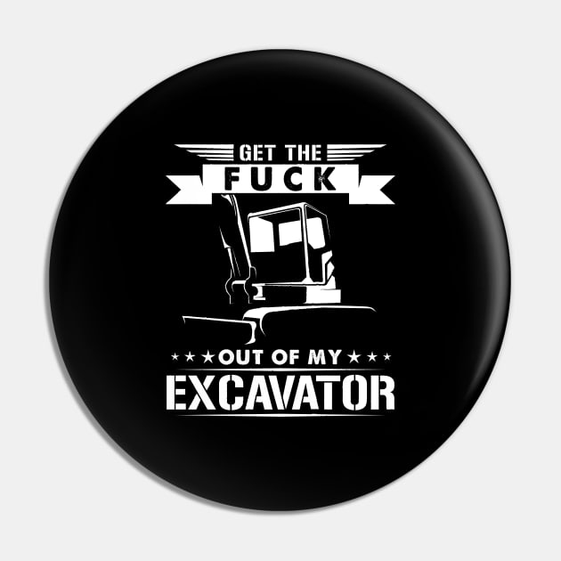 get the fuck out of my excavator Pin by HBfunshirts