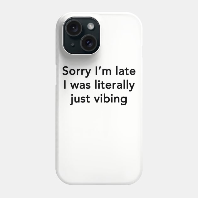 Sorry I'm Late I Was Literally Just Vibing Phone Case by dumbshirts
