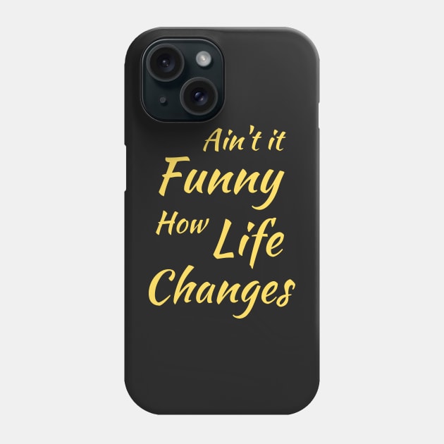 Aint It Funny How Life Changes - Black And Yellow Simple Font - Gift For Country Music Lovers - Funny Meme Sarcastic Satire Phone Case by Famgift