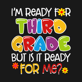 I_m Ready For Third Grade But Is It Ready For Me T-Shirt