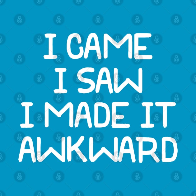 I Came I Saw I Made It Awkward by PeppermintClover