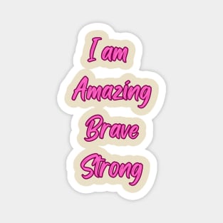 I am amazing, Brave, Strong - Inspirational Quotes Magnet