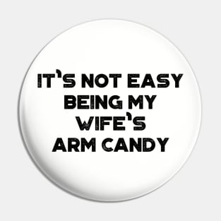 It's Not Easy Being My Wife's Arm Candy Funny Pin