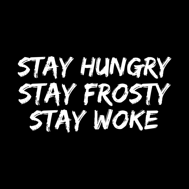 White stay hungry stay frosty stay woke by Just In Tee Shirts