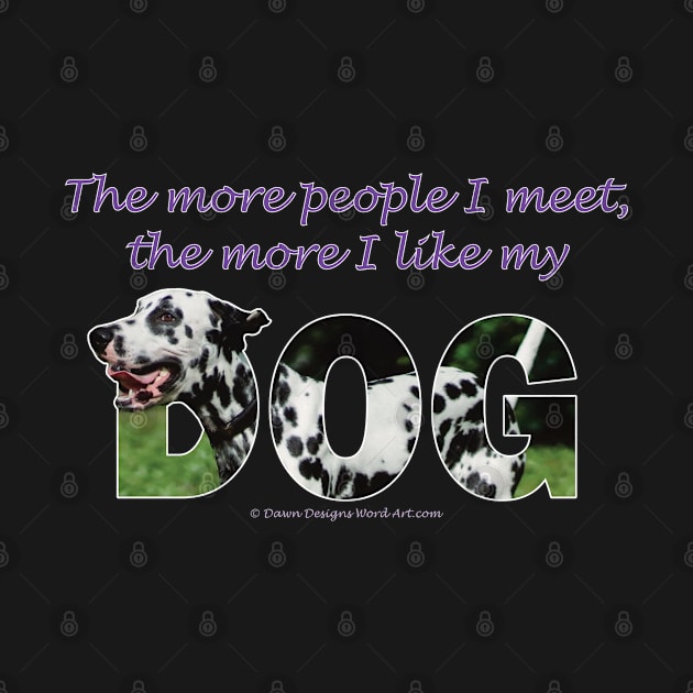 The more people I meet the more I like my dog - Dalmatian oil painting word art by DawnDesignsWordArt