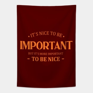 It is nice to be important but it is more important to be nice | Important things Tapestry