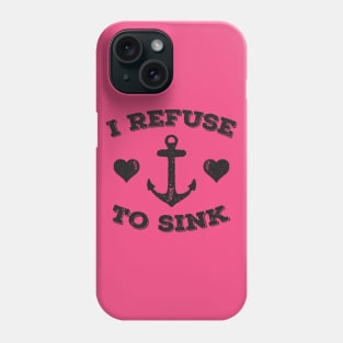 I Refuse To Sink Phone Case