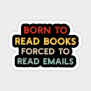 Born To Read Books Forced To Read Emails - Funny Book Lover Reading Humor Bibliophile Nerd Magnet