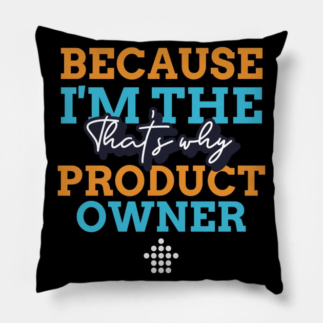 "Because I'm the Product Owner that's why" Pillow by Salma Satya and Co.