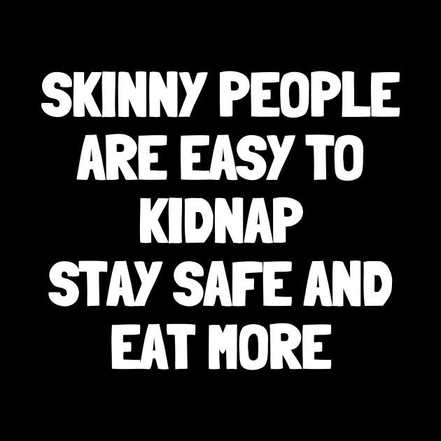 Skinny people are easy to kidnap stay safe and eat more by White Words