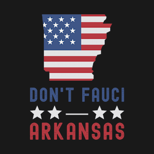 Don't Fauci My Arkansas USA Flag American Patriot Funny T-Shirt