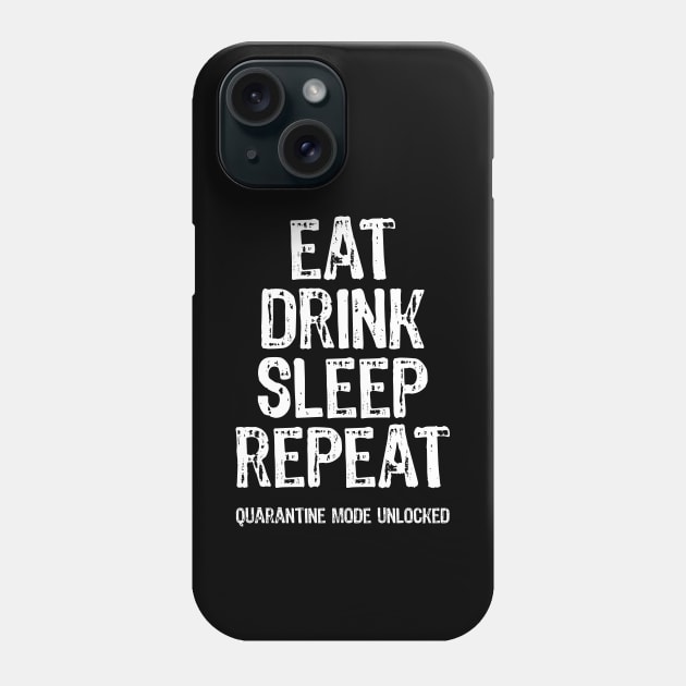 Eat Drink Sleep Repeat Quarantine Mode Unlocked Phone Case by Scar