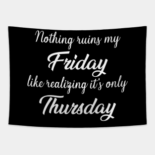 It ruins my Friday, when I realise it’s only Thursday Tapestry