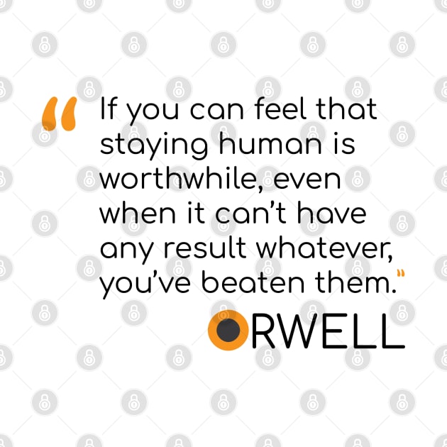 George Orwell Quote on staying human by emadamsinc