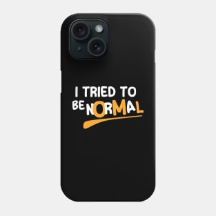 I Tried To Be Normal Phone Case