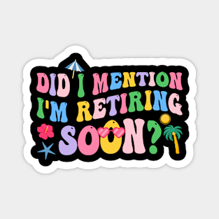 Did I Mention I'm Retiring Soon Funny Retirement 2024 Gift For Men Women Magnet