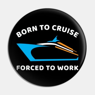 Born To Cruise Forced To Work Pin