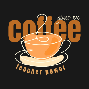 Coffee gives me teacher power T-Shirt