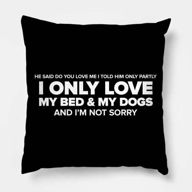 I Only Love My Bed & My Dogs (White) Pillow by anomalyalice