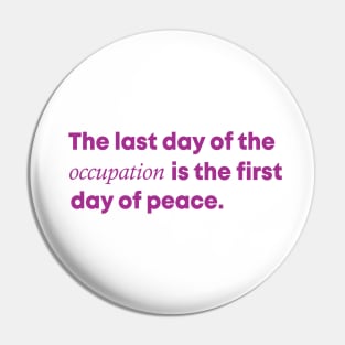 The Last Day Of The Occupation Is The First Day Of Peace Pin